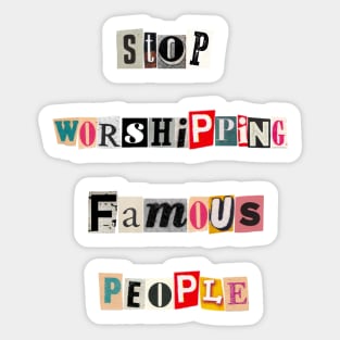 Stop worshiping famous people Sticker